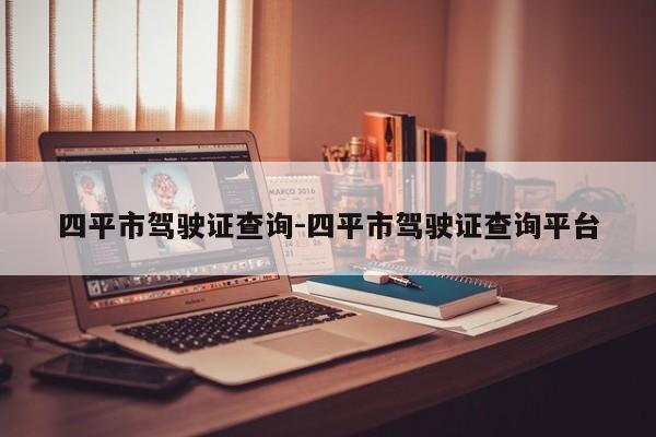 四平市驾驶证查询-四平市驾驶证查询平台